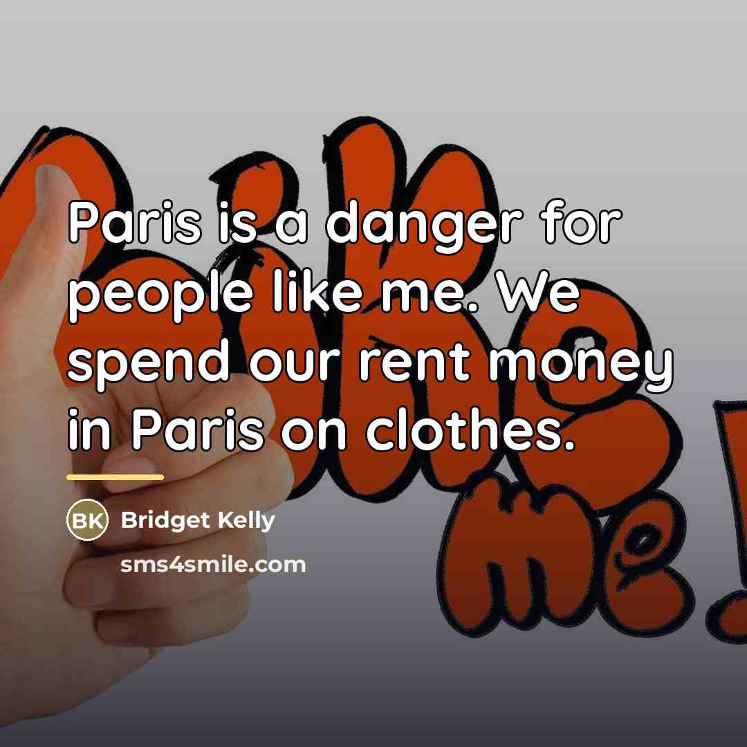 “Paris is a danger for people like me. We spend…” quote by Bridget Kelly