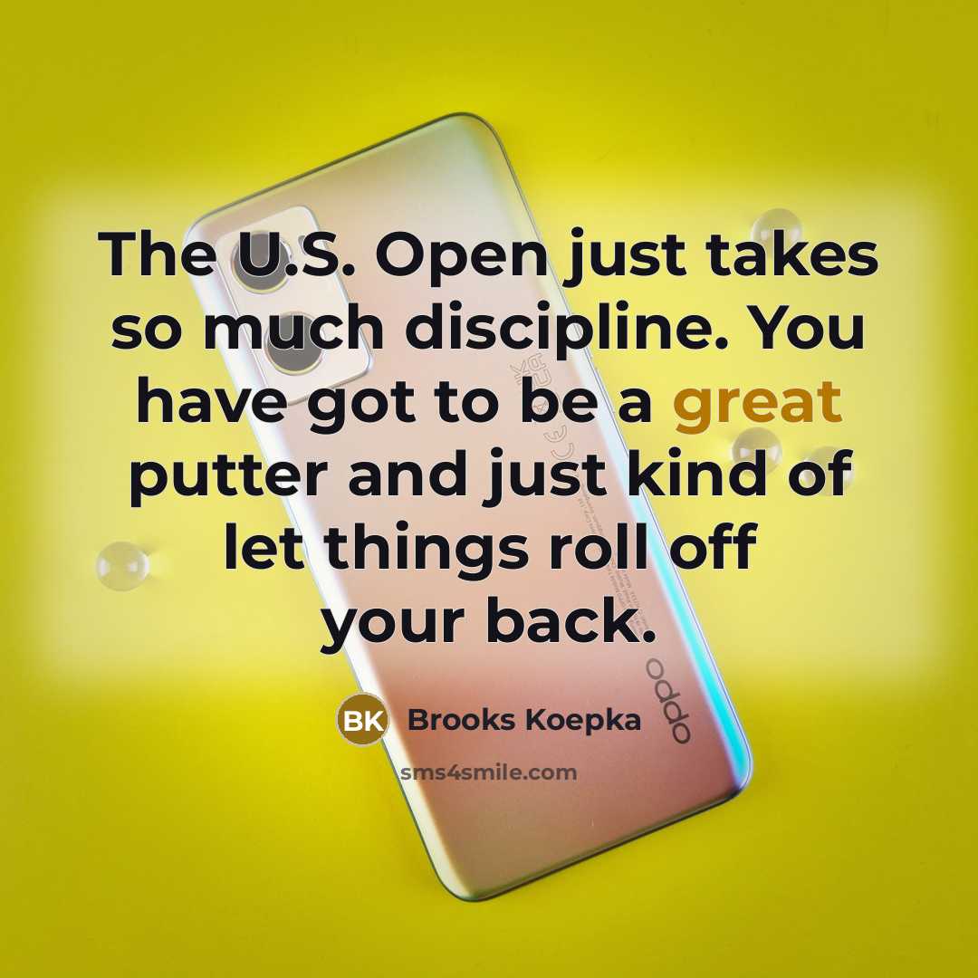 “The U.S. Open just takes so much discipline. You have…” quote by Brooks Koepka