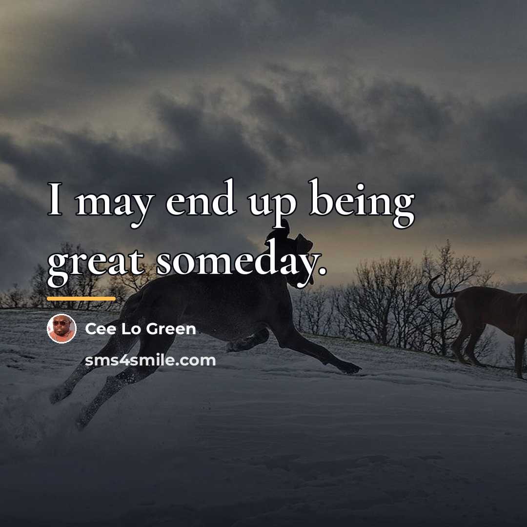 “I may end up being great someday.…” quote by Cee Lo Green