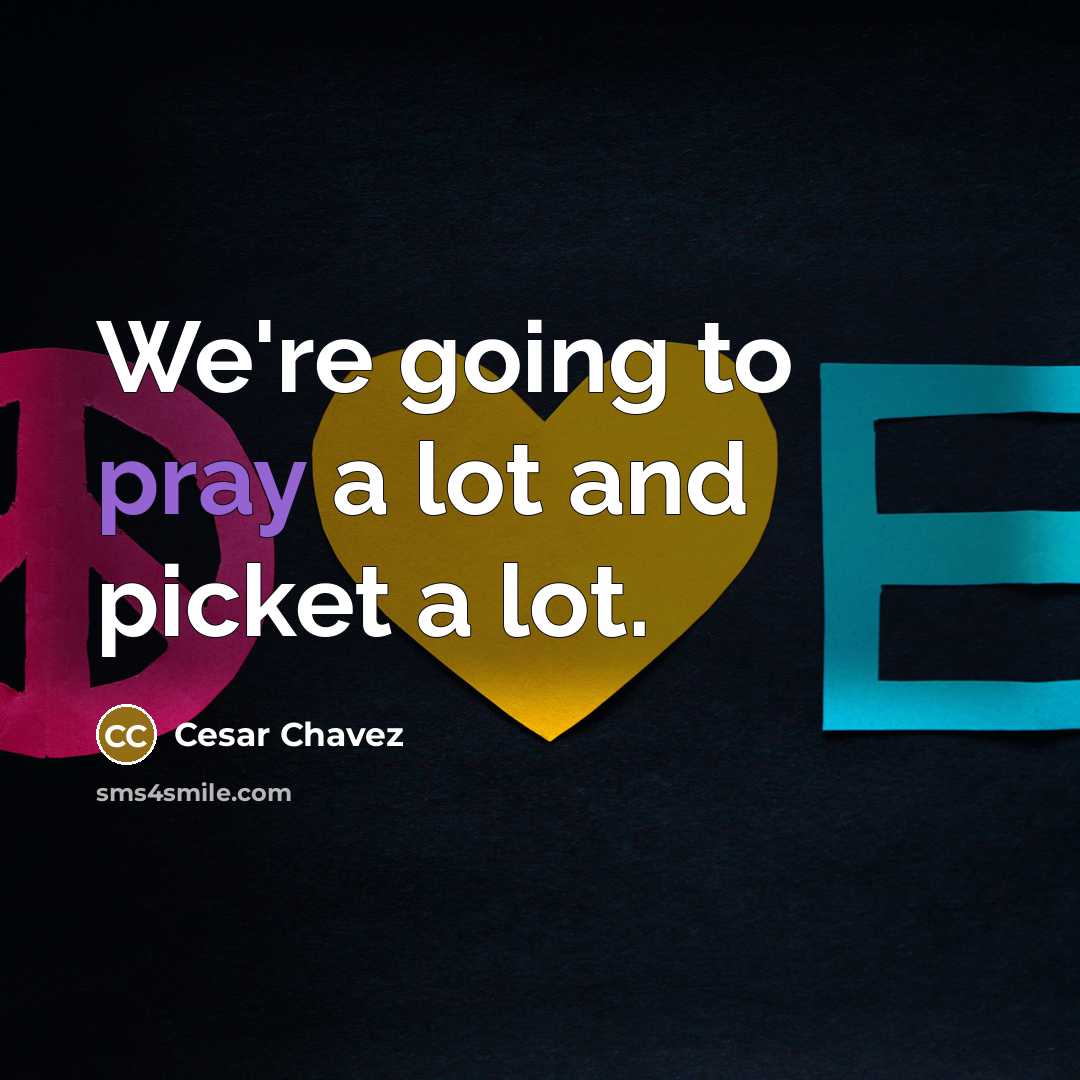 “We're going to pray a lot and picket a lot.…” quote by Cesar Chavez