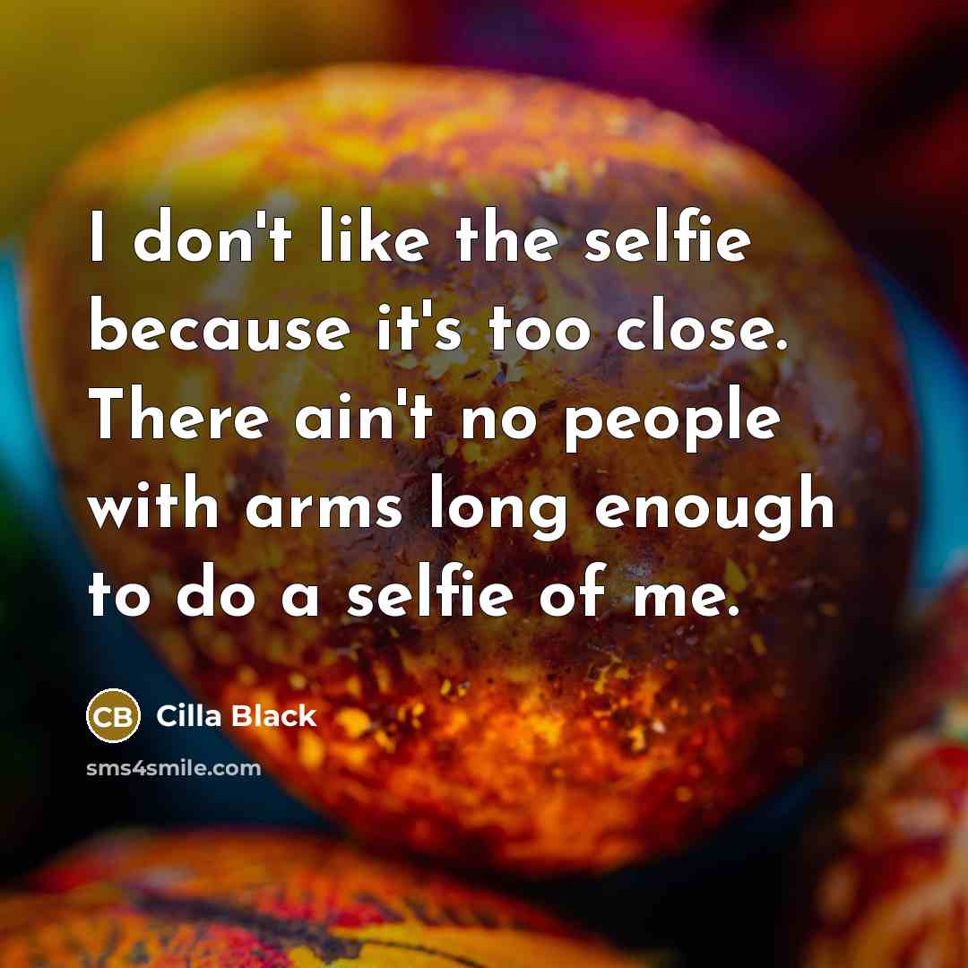 “I don't like the selfie because it's too close. There…” quote by Cilla Black
