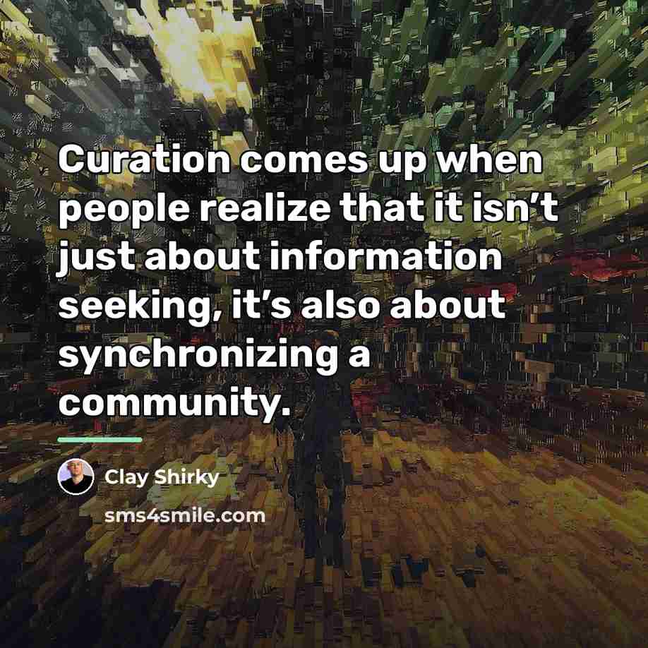 “Curation comes up when people realize that it isn’t just…” quote by Clay Shirky