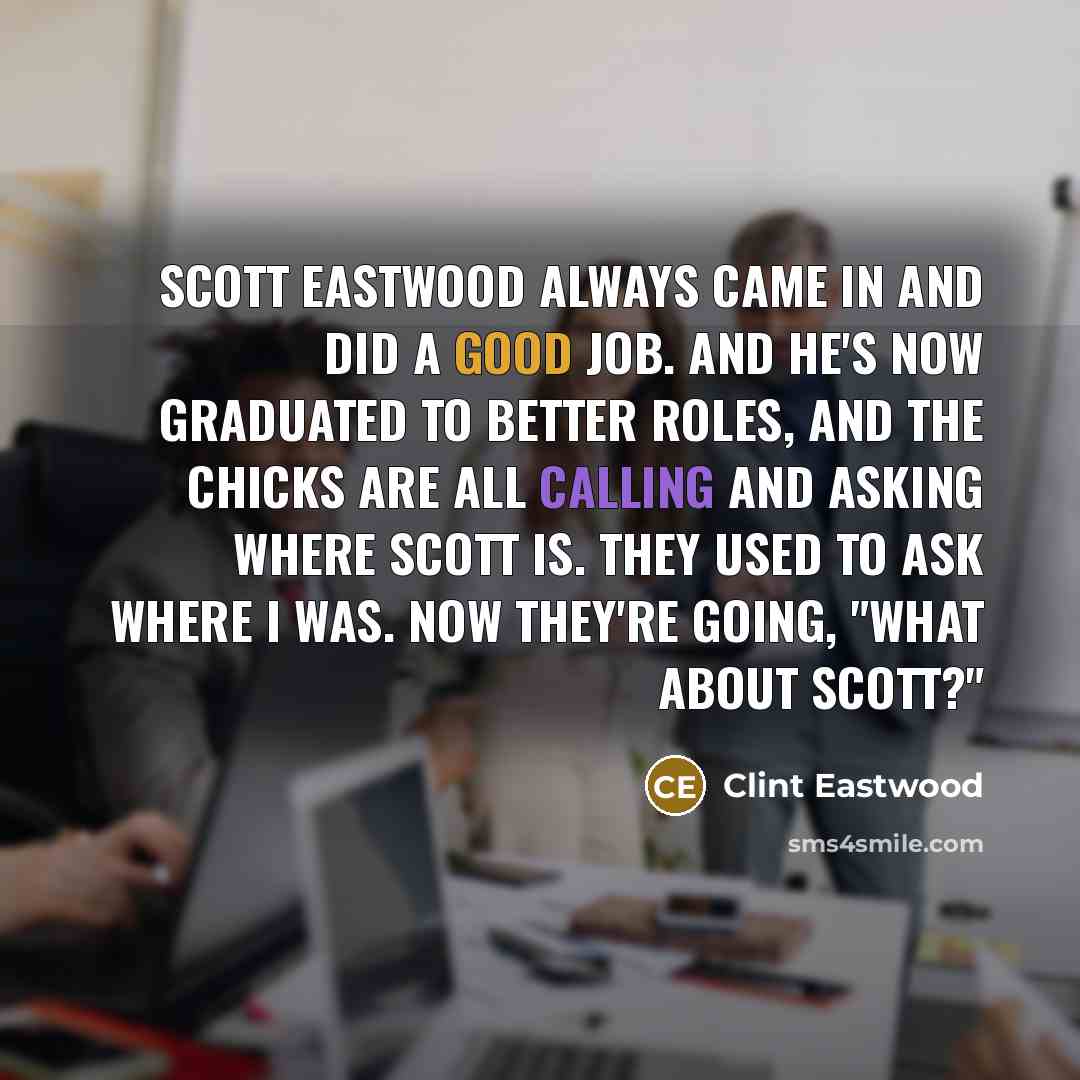“Scott Eastwood always came in and did a good job.…” quote by Clint Eastwood