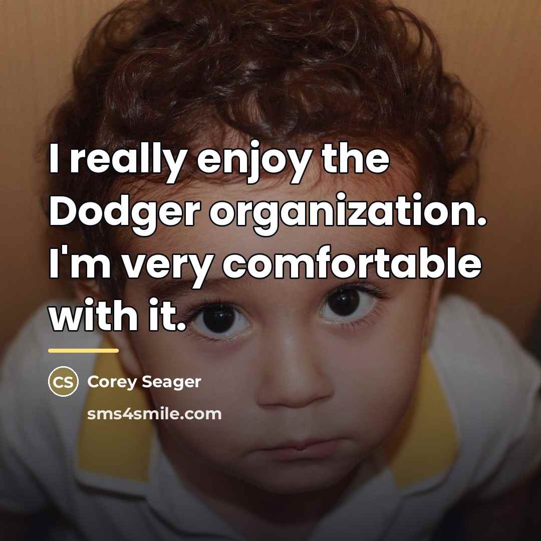 “I really enjoy the Dodger organization. I'm very comfortable with…” quote by Corey Seager
