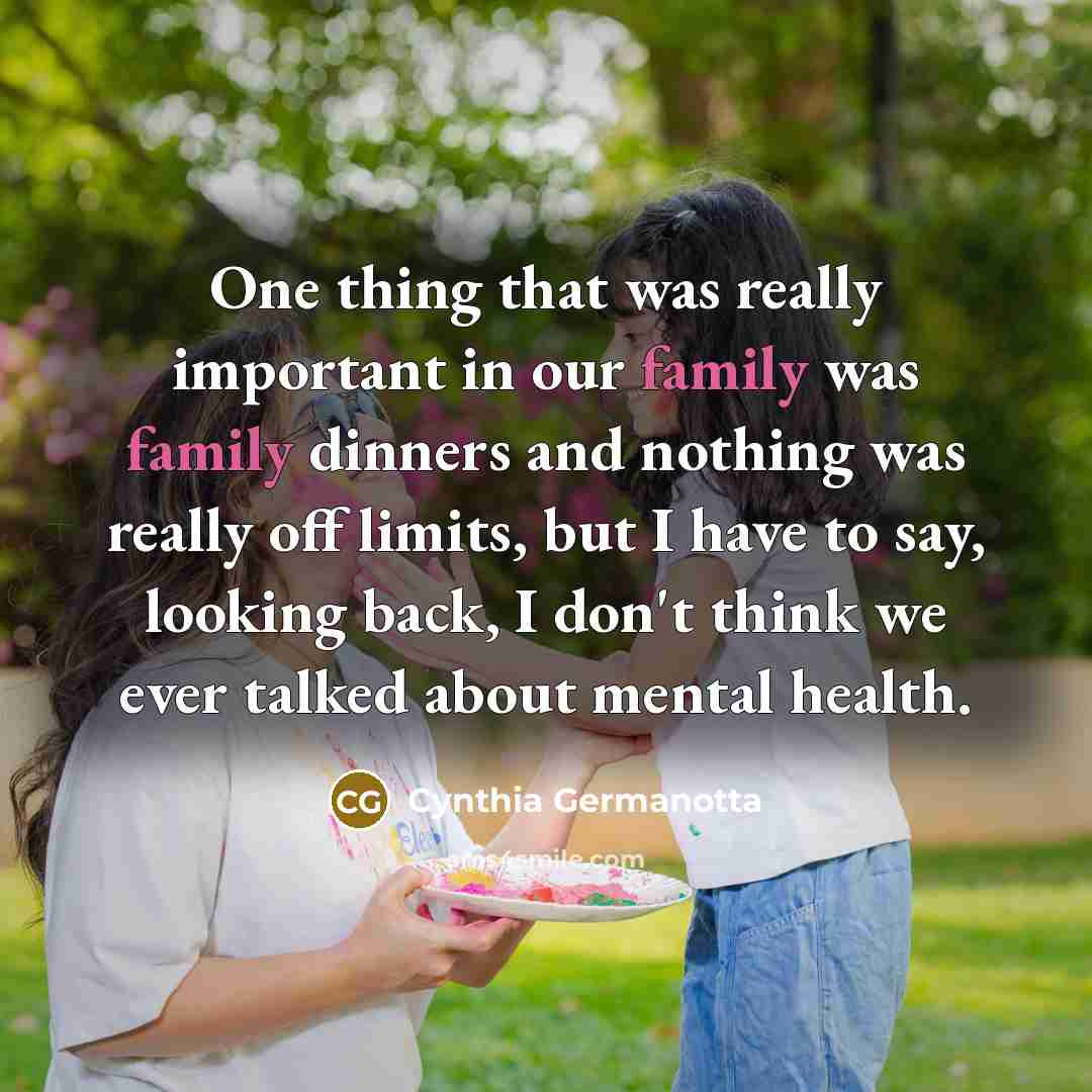 “One thing that was really important in our family was…” quote by Cynthia Germanotta
