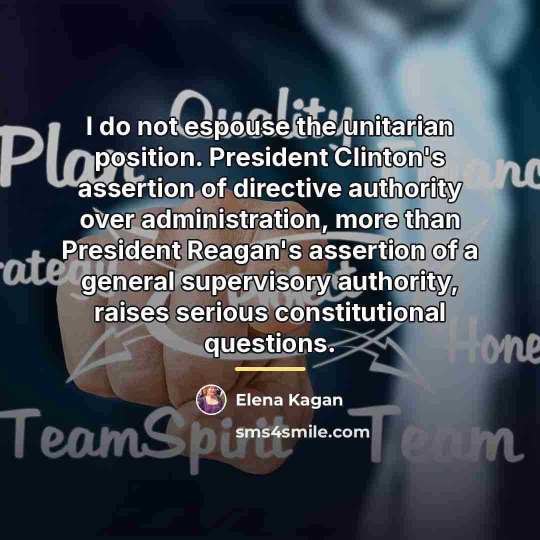 “I do not espouse the unitarian position. President Clinton's assertion…” quote by Elena Kagan