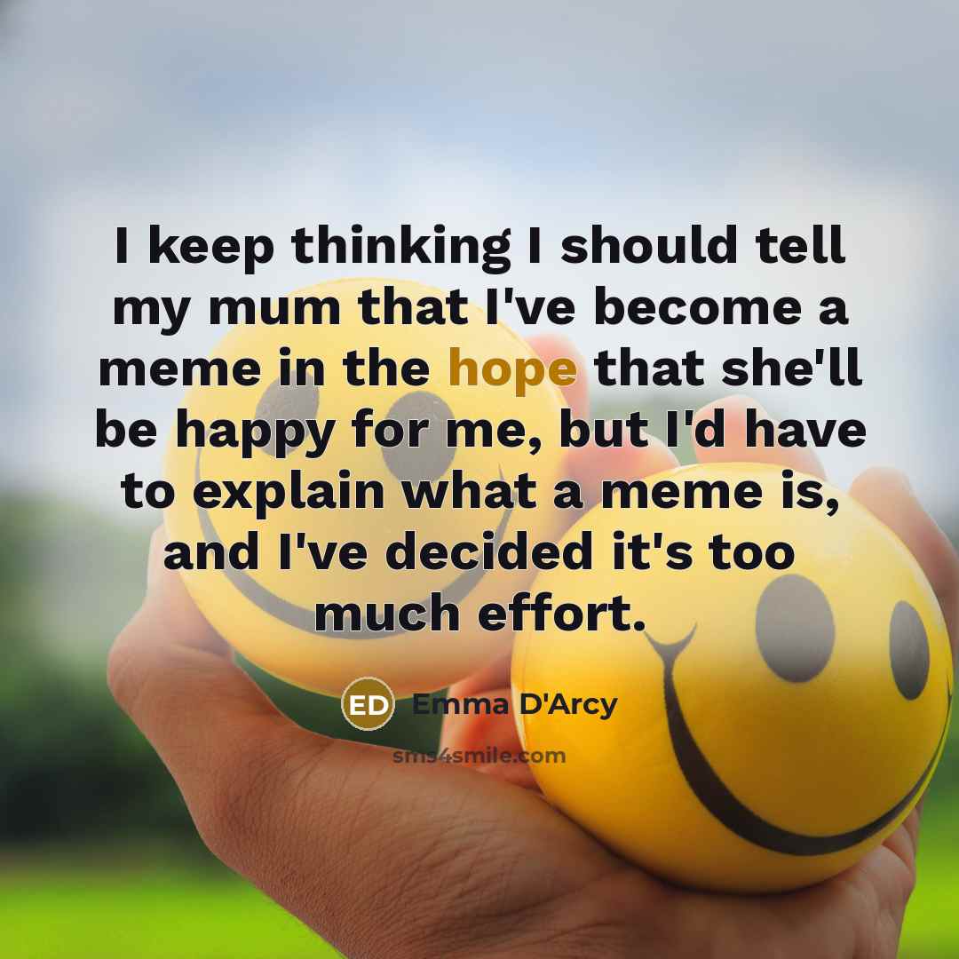 “I keep thinking I should tell my mum that I've…” quote by Emma D'Arcy
