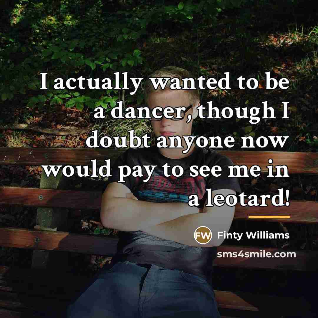 “I actually wanted to be a dancer, though I doubt…” quote by Finty Williams