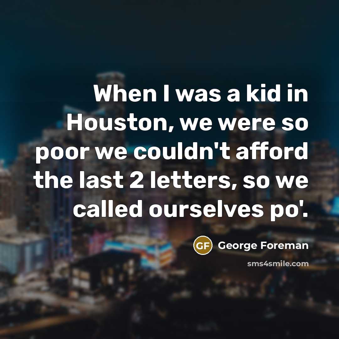 “When I was a kid in Houston, we were so…” quote by George Foreman