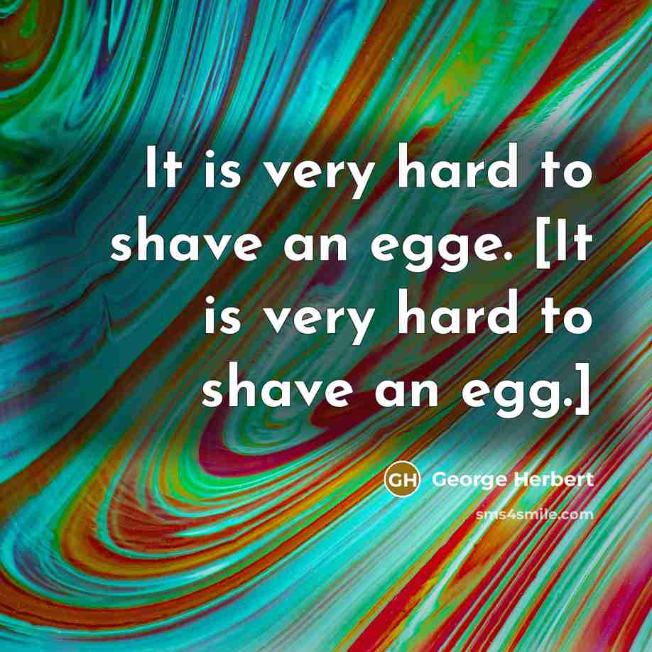 “It is very hard to shave an egge. [It is…” quote by George Herbert