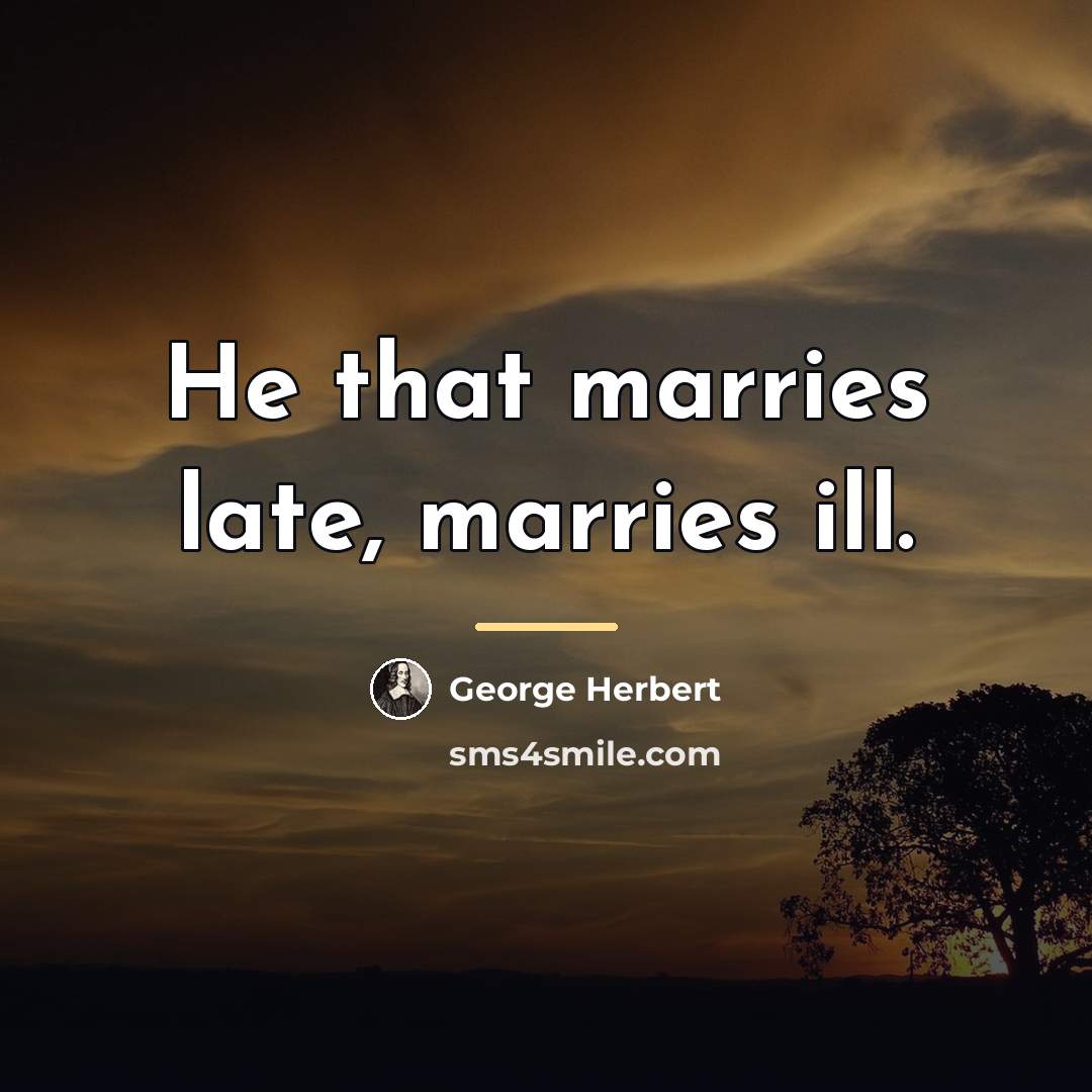“He that marries late, marries ill.…” quote by George Herbert