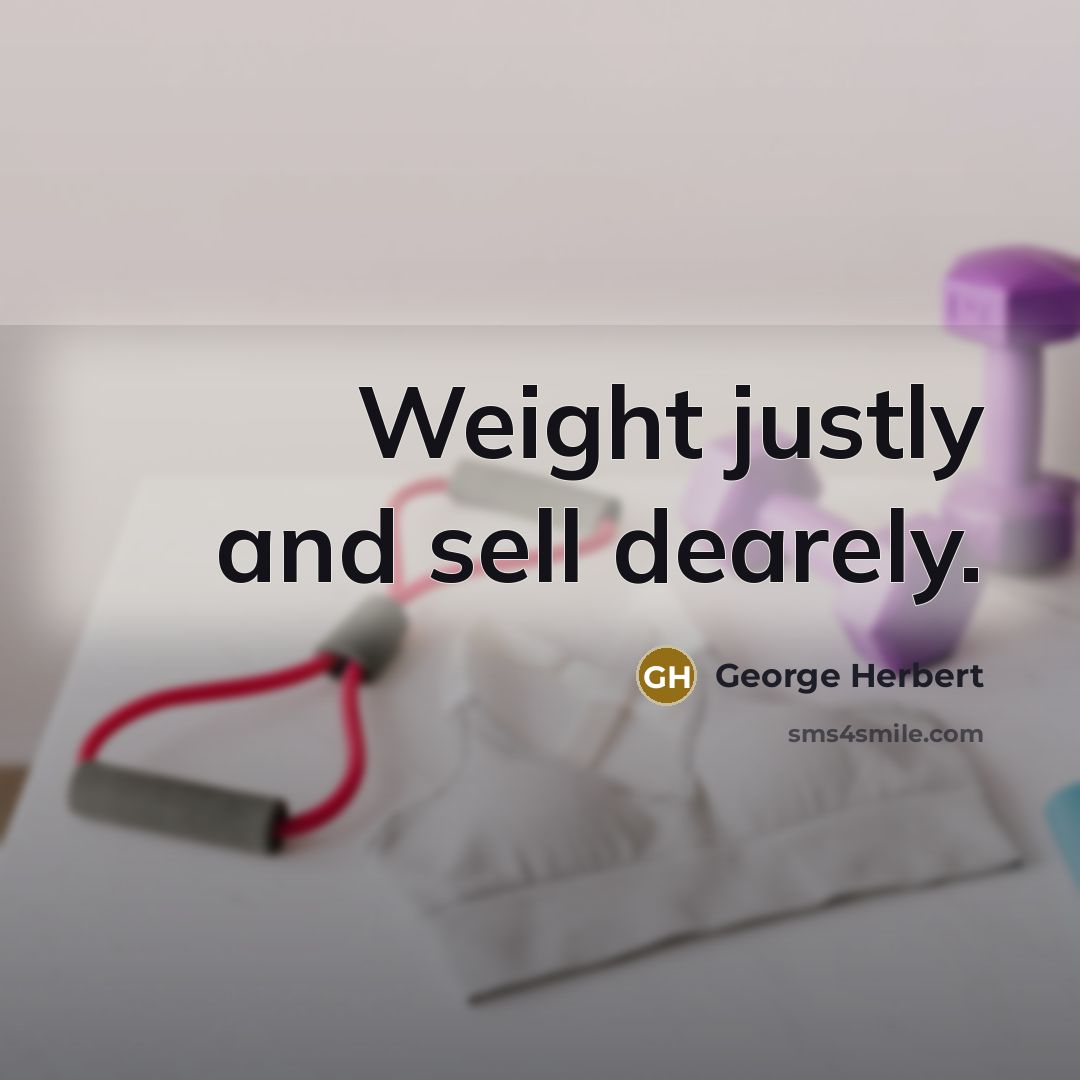 “Weight justly and sell dearely.…” quote by George Herbert