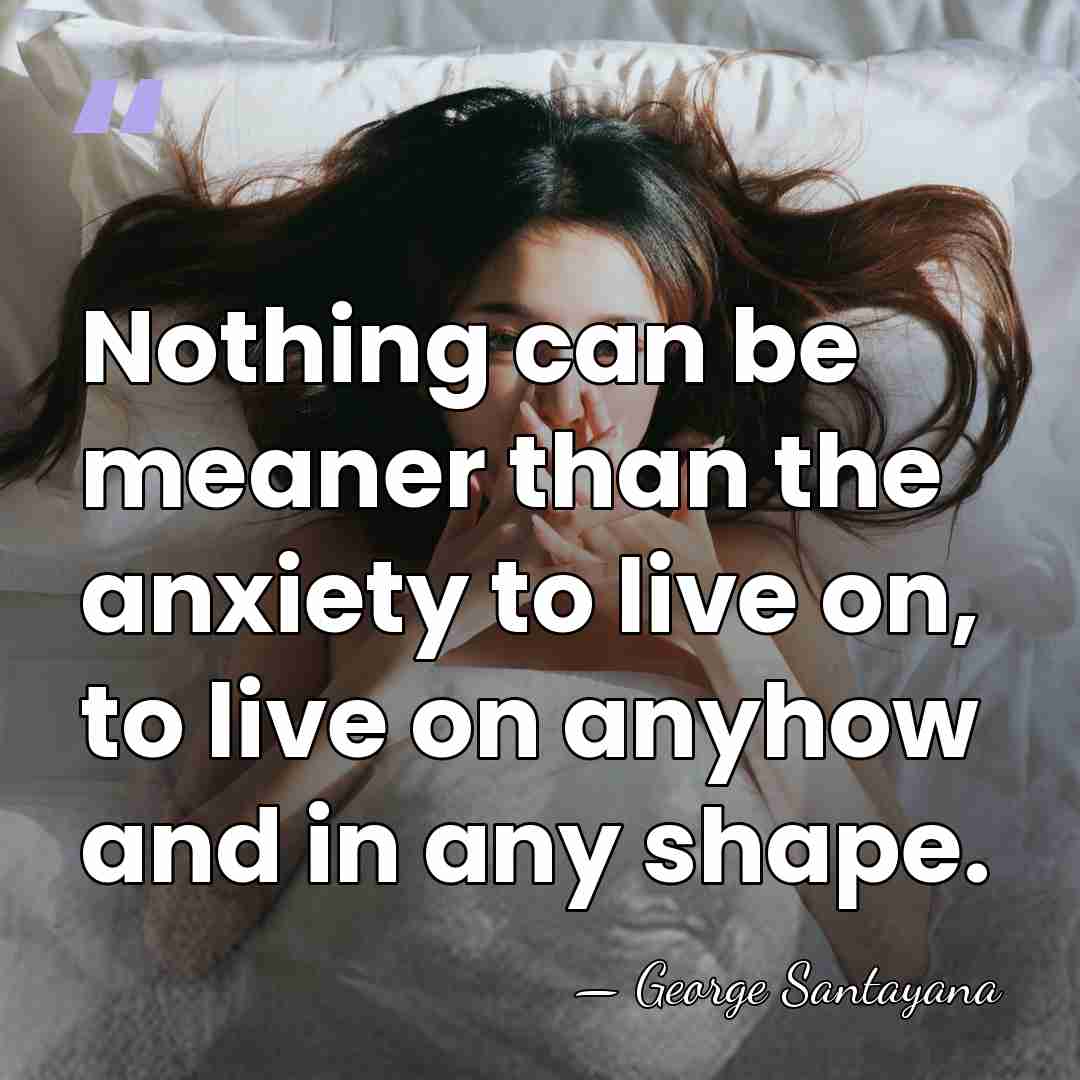 Nothing can be meaner than the anxiety to live on, to live&hellip; - George Santayana