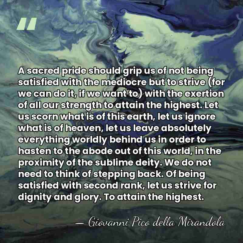 A sacred pride should grip us of not being satisfied with the&hellip; - Giovanni Pico della Mirandola