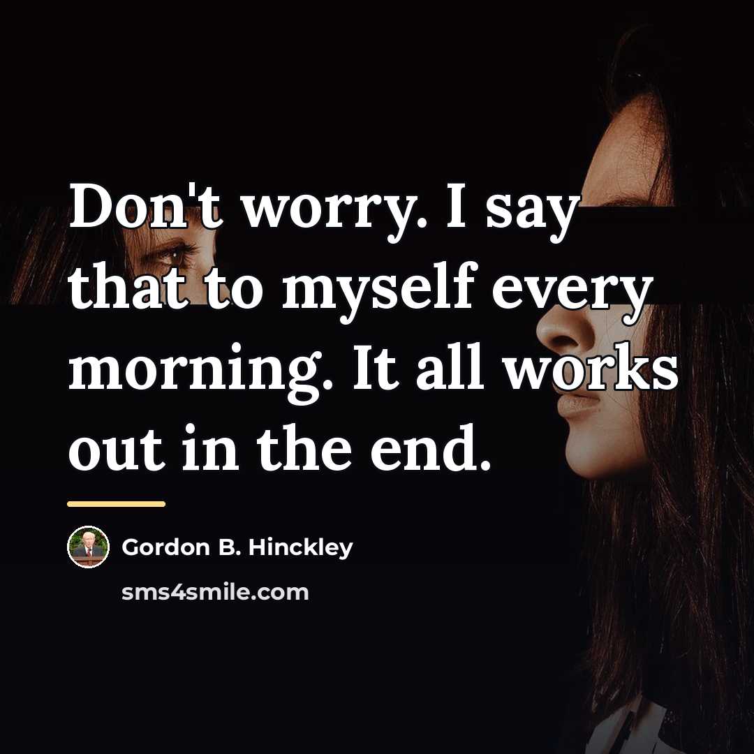 “Don't worry. I say that to myself every morning. It…” quote by Gordon B. Hinckley