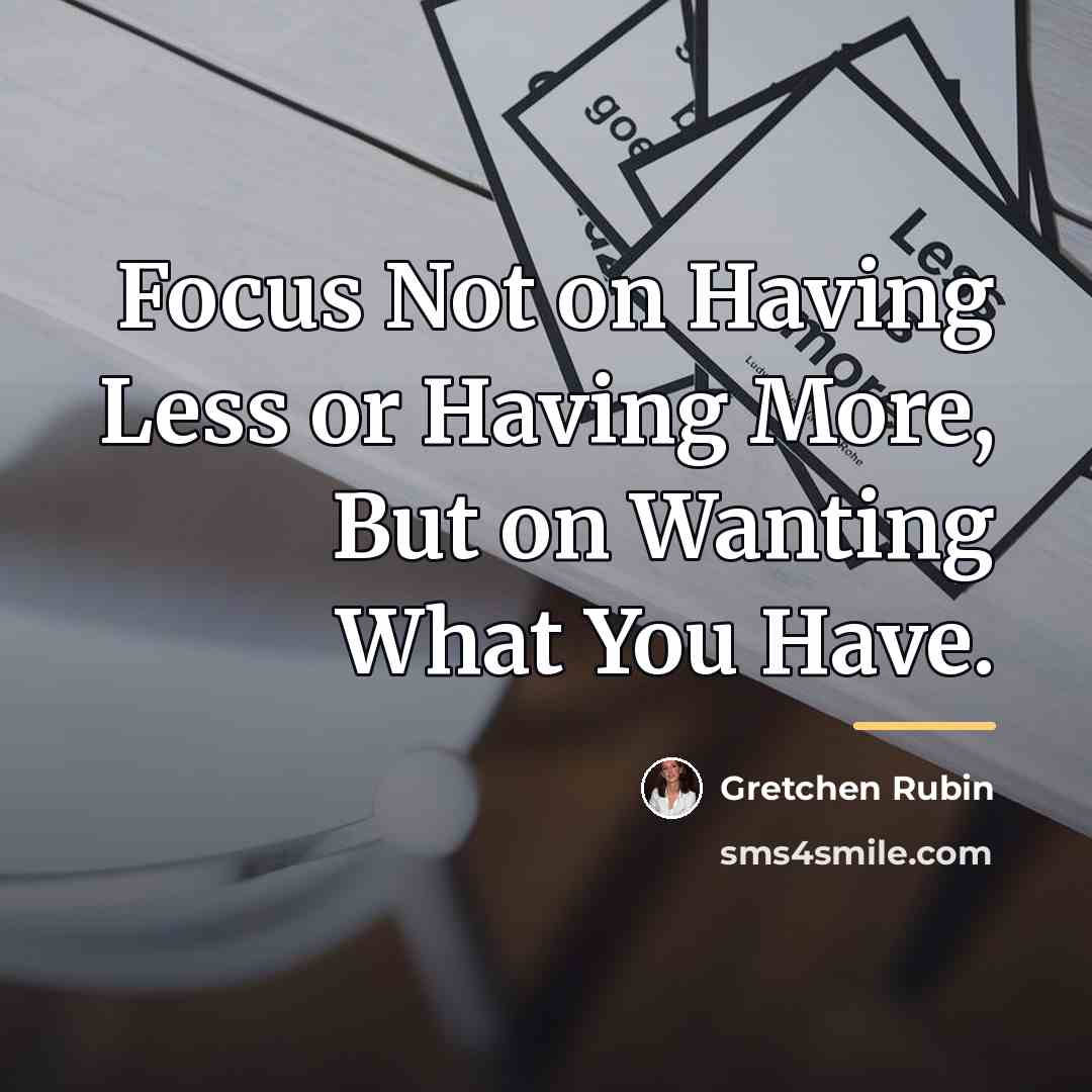 “Focus Not on Having Less or Having More, But on…” quote by Gretchen Rubin