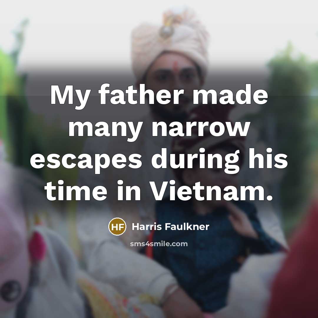 “My father made many narrow escapes during his time in Vietnam.” quote by Harris Faulkner