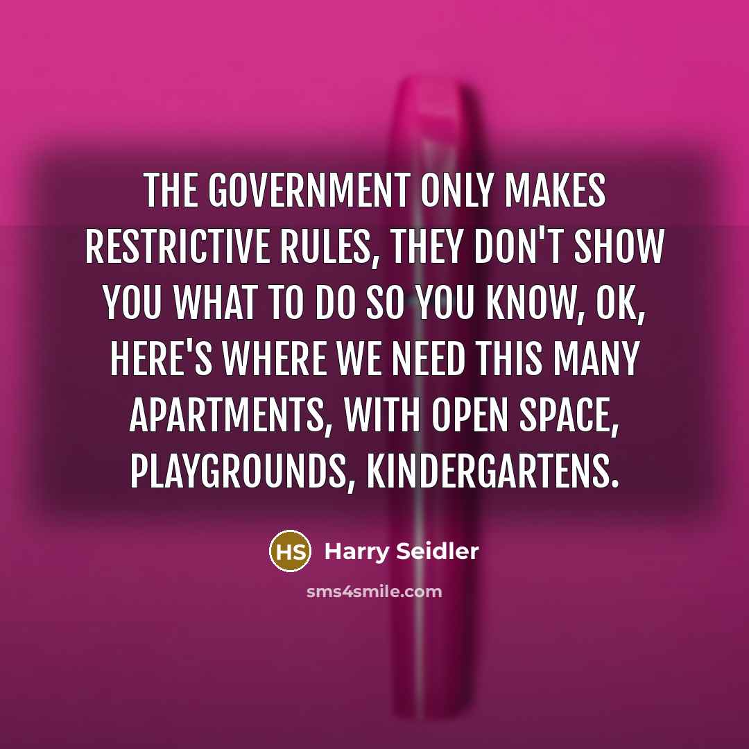 “The government only makes restrictive rules, they don't show you…” quote by Harry Seidler