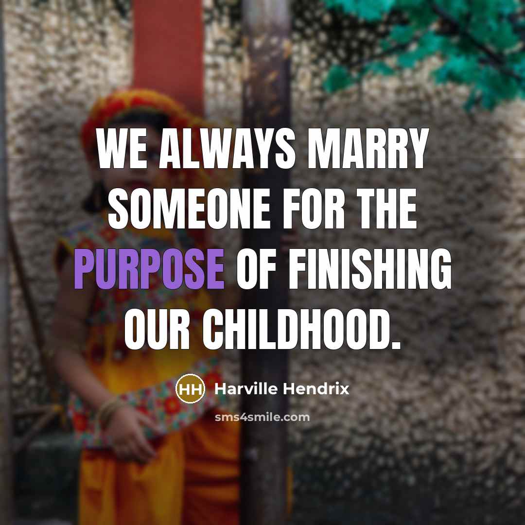 “We always marry someone for the purpose of finishing our…” quote by Harville Hendrix