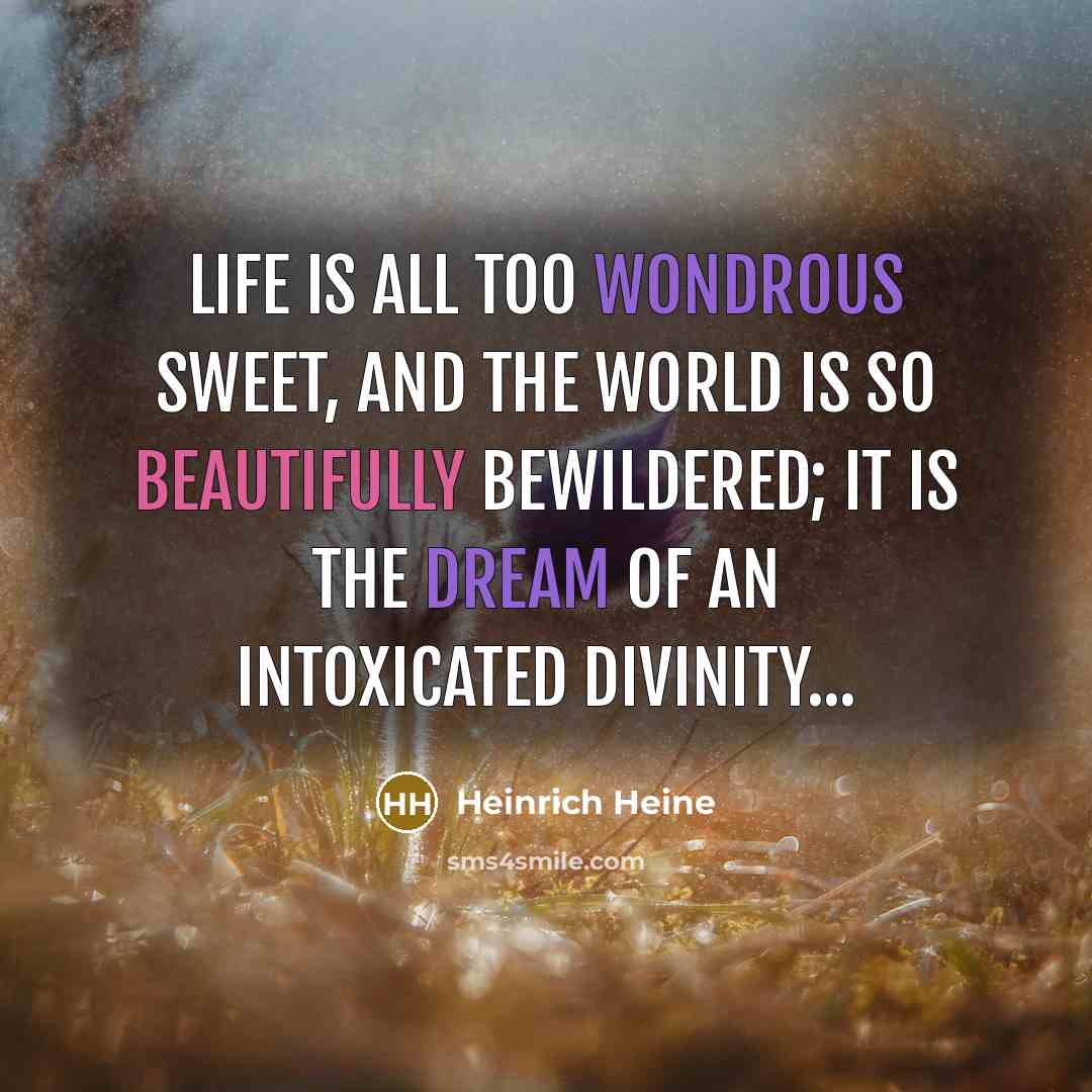 “Life is all too wondrous sweet, and the world is…” quote by Heinrich Heine