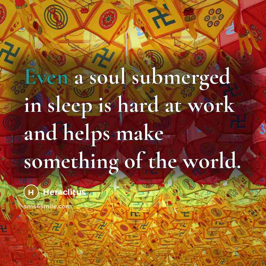 “Even a soul submerged in sleep is hard at work…” quote by Heraclitus