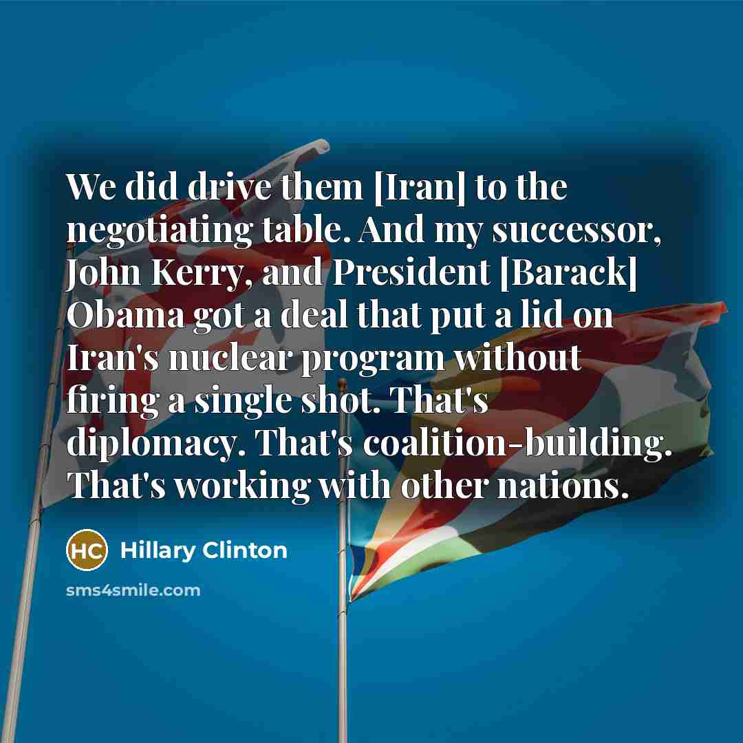“We did drive them [Iran] to the negotiating table. And…” quote by Hillary Clinton
