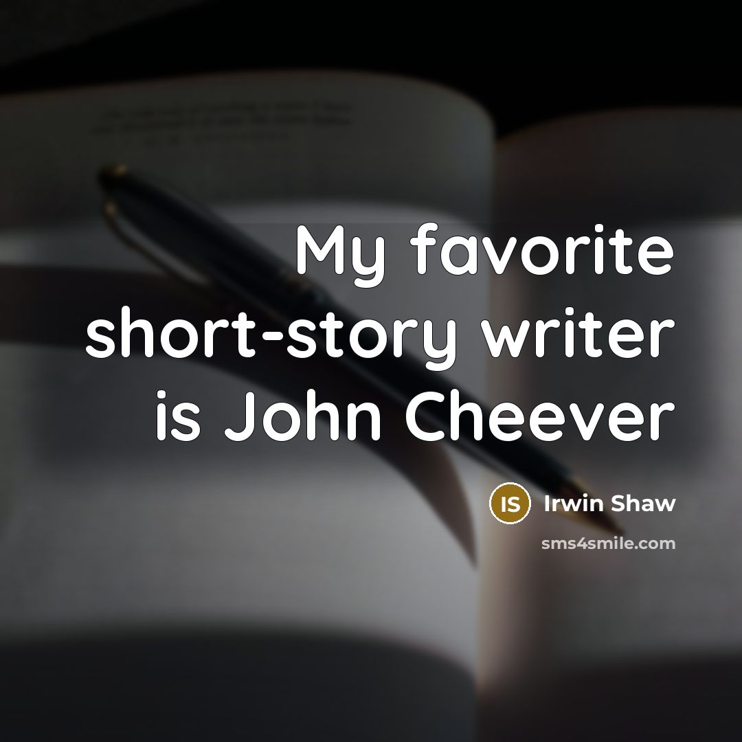 “My favorite short-story writer is John Cheever…” quote by Irwin Shaw