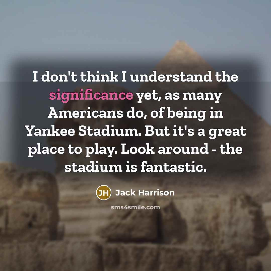“I don't think I understand the significance yet, as many…” quote by Jack Harrison