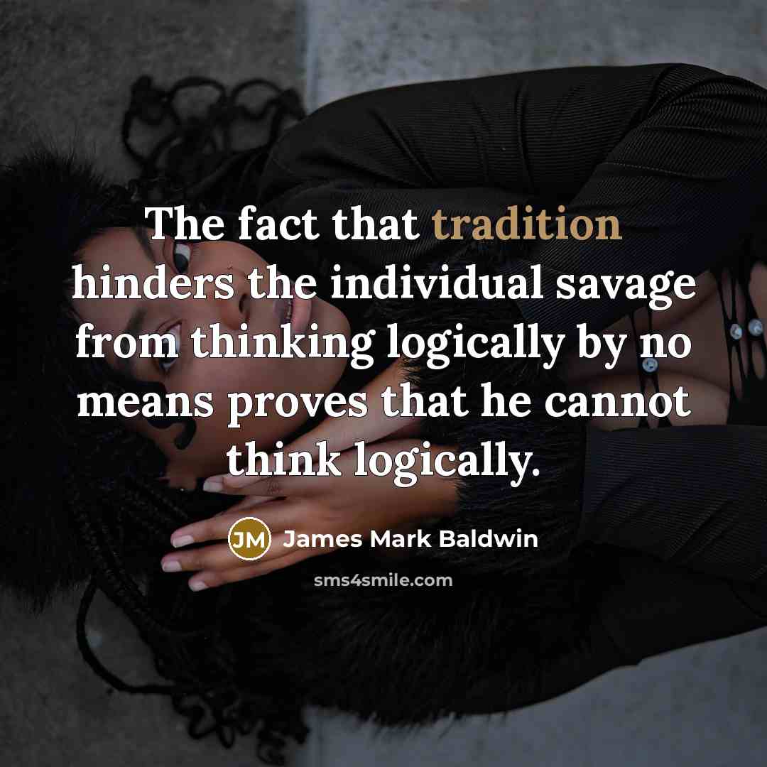 “The fact that tradition hinders the individual savage from thinking…” quote by James Mark Baldwin