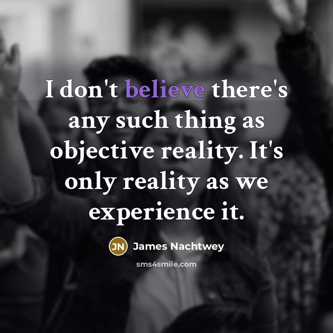 “I don't believe there's any such thing as objective reality.…” quote by James Nachtwey