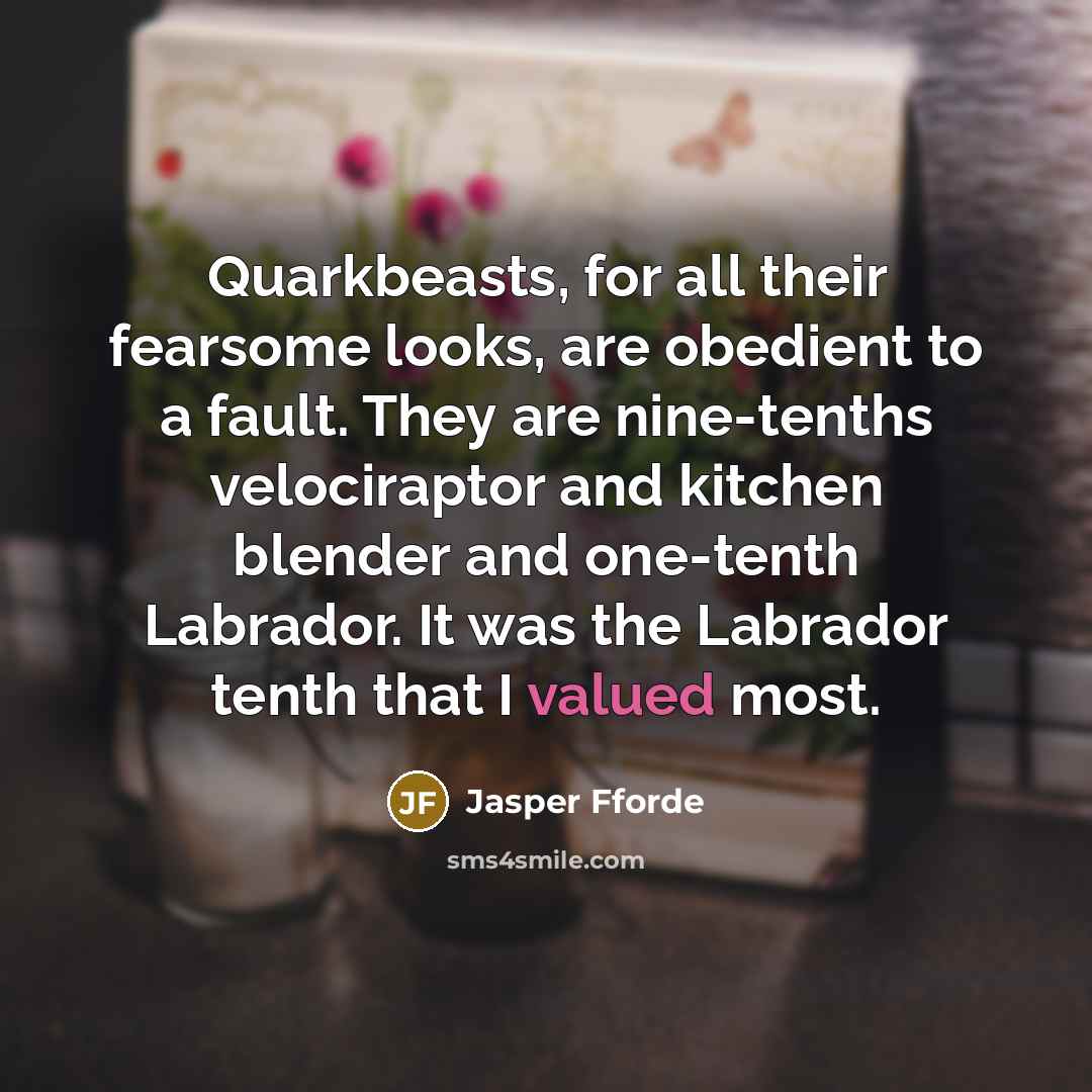 “Quarkbeasts, for all their fearsome looks, are obedient to a…” quote by Jasper Fforde