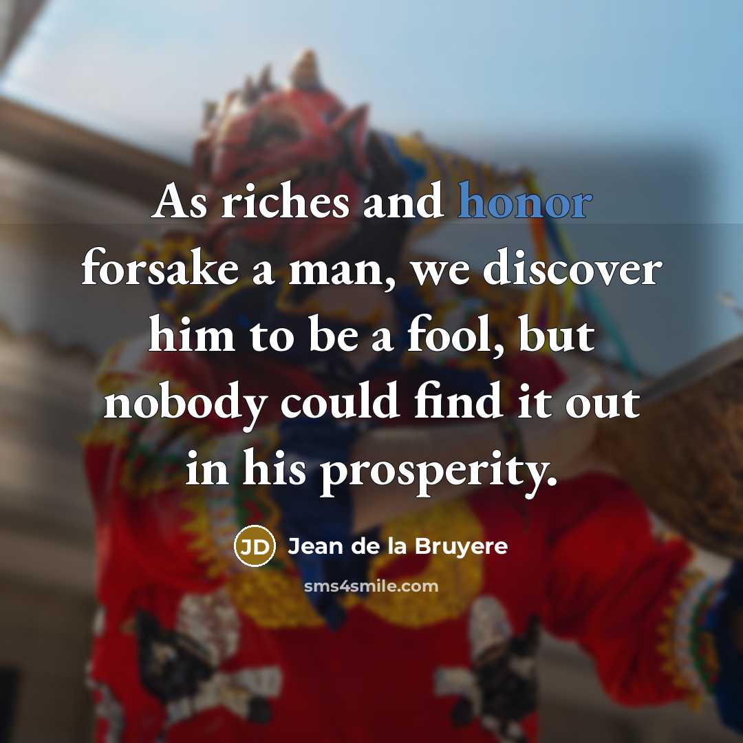 “As riches and honor forsake a man, we discover him…” quote by Jean de la Bruyere