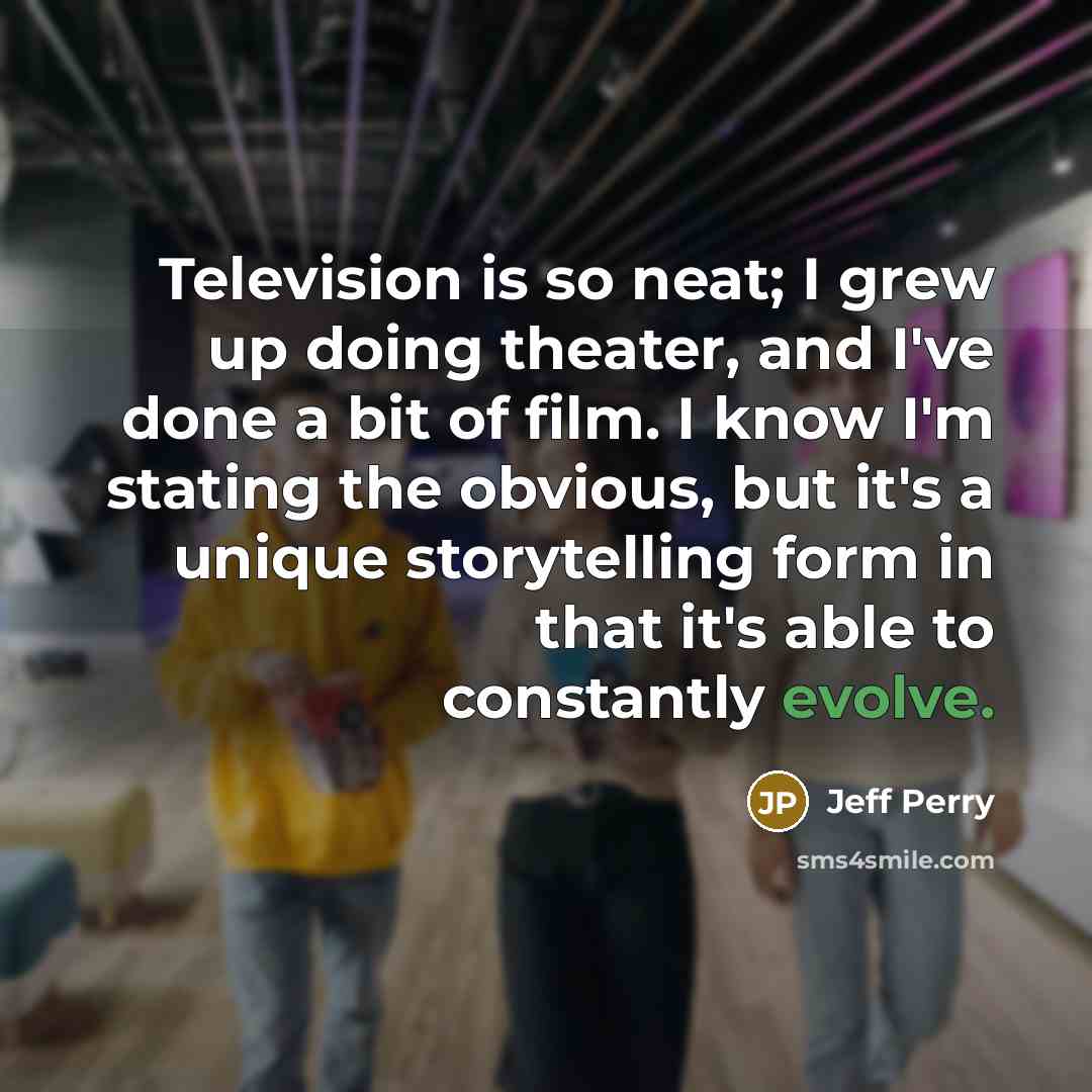 “Television is so neat; I grew up doing theater, and…” quote by Jeff Perry