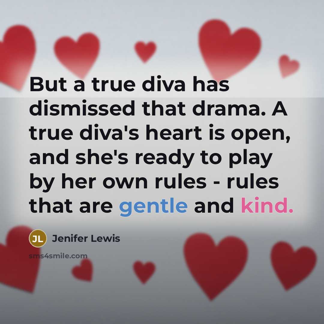 “But a true diva has dismissed that drama. A true diva's heart is open, and she's ready to play by her own rules - rules that are gentle and kind.” quote by Jenifer Lewis
