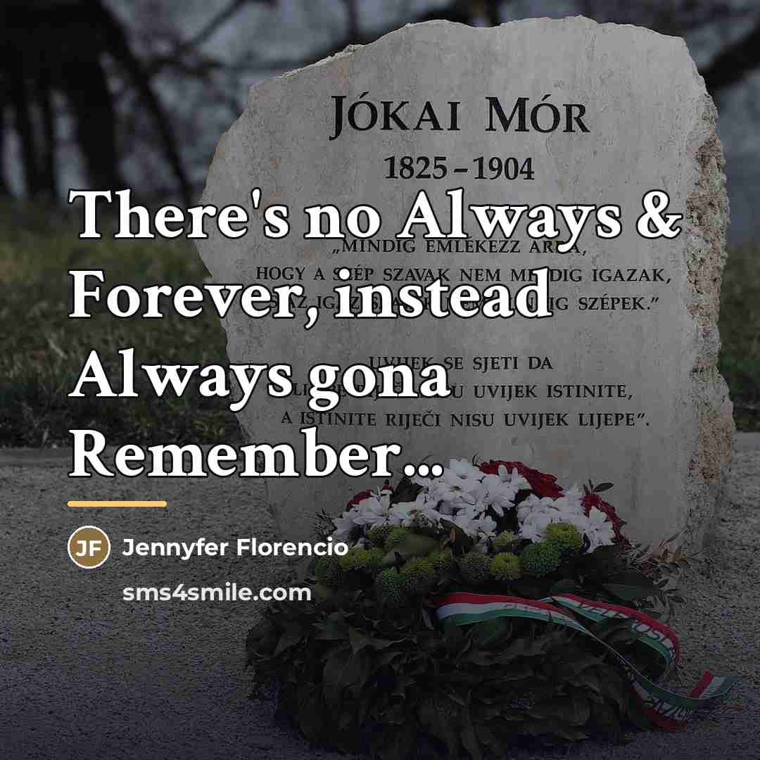 “There's no Always & Forever, instead Always gona Remember...…” quote by Jennyfer Florencio