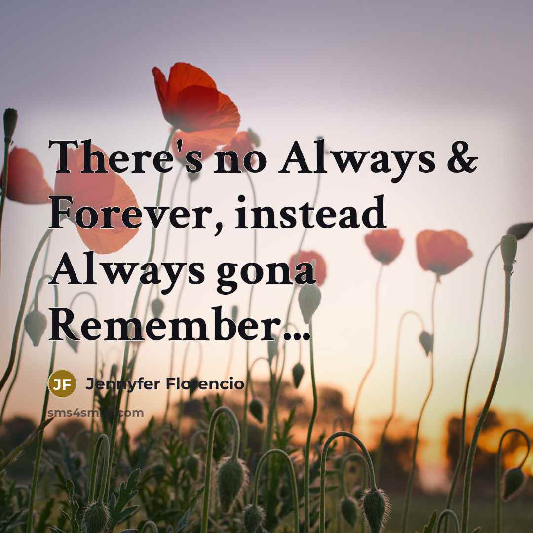 “There's no Always & Forever, instead Always gona Remember...” quote by Jennyfer Florencio
