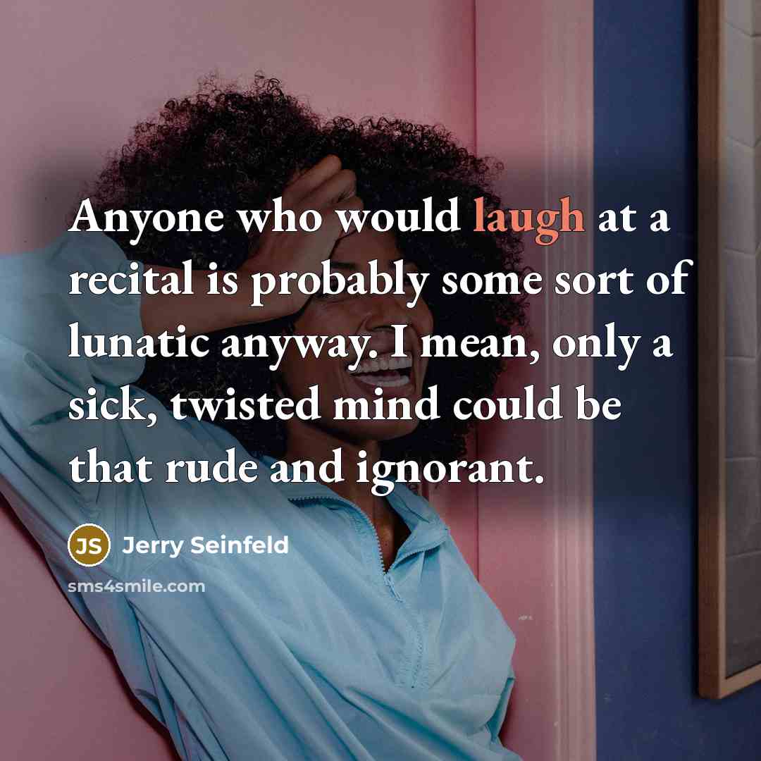 “Anyone who would laugh at a recital is probably some…” quote by Jerry Seinfeld