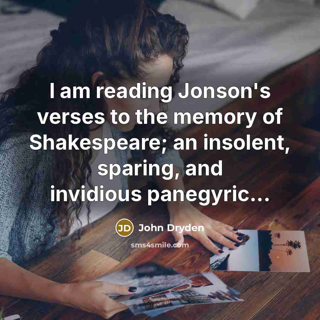 “I am reading Jonson's verses to the memory of Shakespeare;…” quote by John Dryden