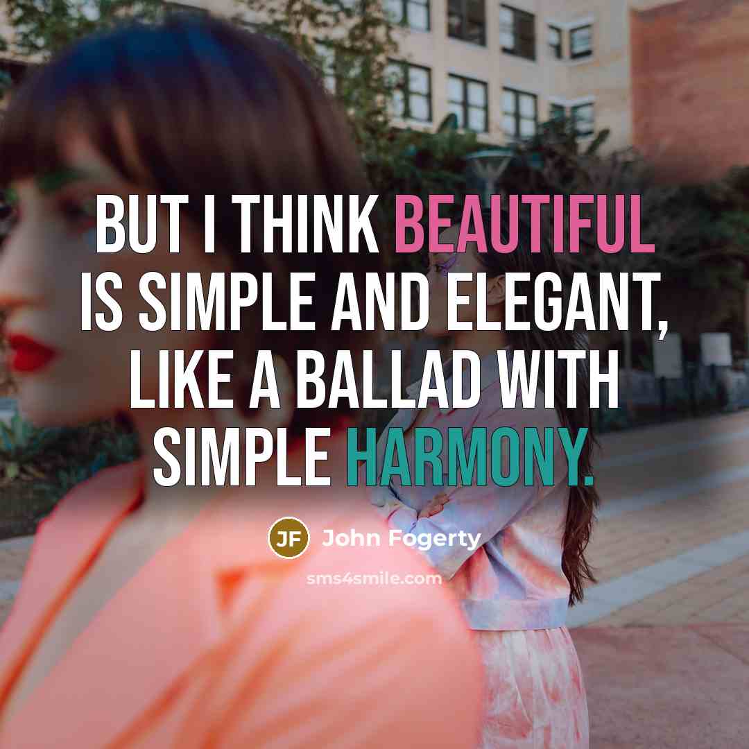 “But I think beautiful is simple and elegant, like a…” quote by John Fogerty