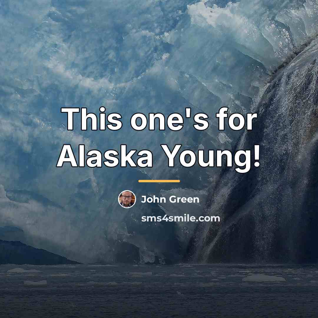 “This one's for Alaska Young!…” quote by John Green