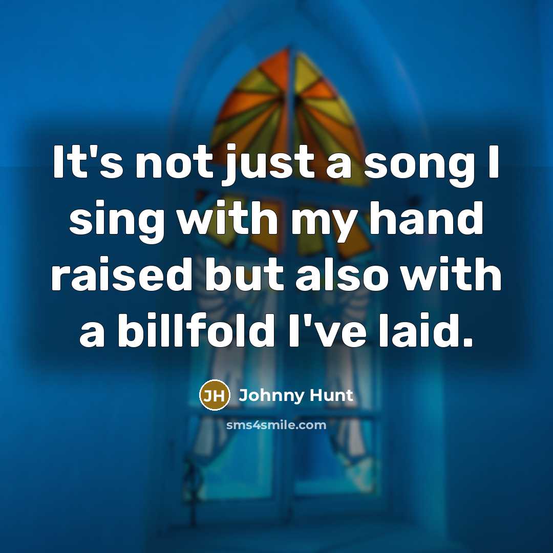 “It's not just a song I sing with my hand…” quote by Johnny Hunt