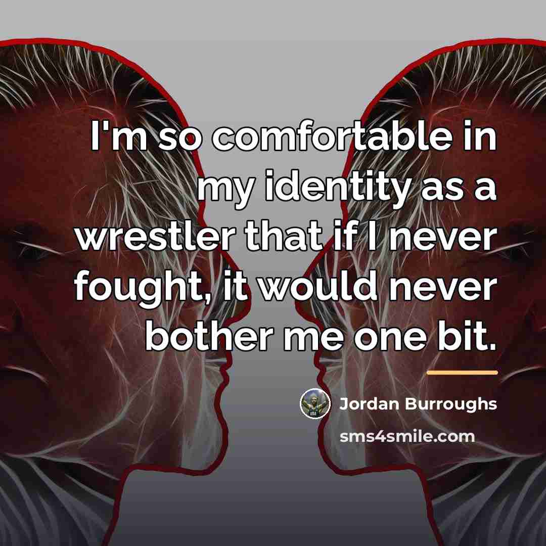 “I'm so comfortable in my identity as a wrestler that…” quote by Jordan Burroughs