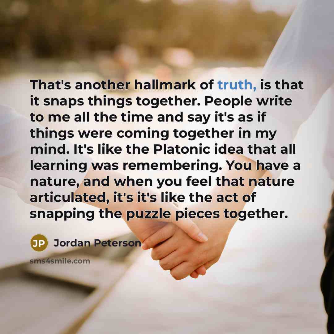 “That's another hallmark of truth, is that it snaps things…” quote by Jordan Peterson