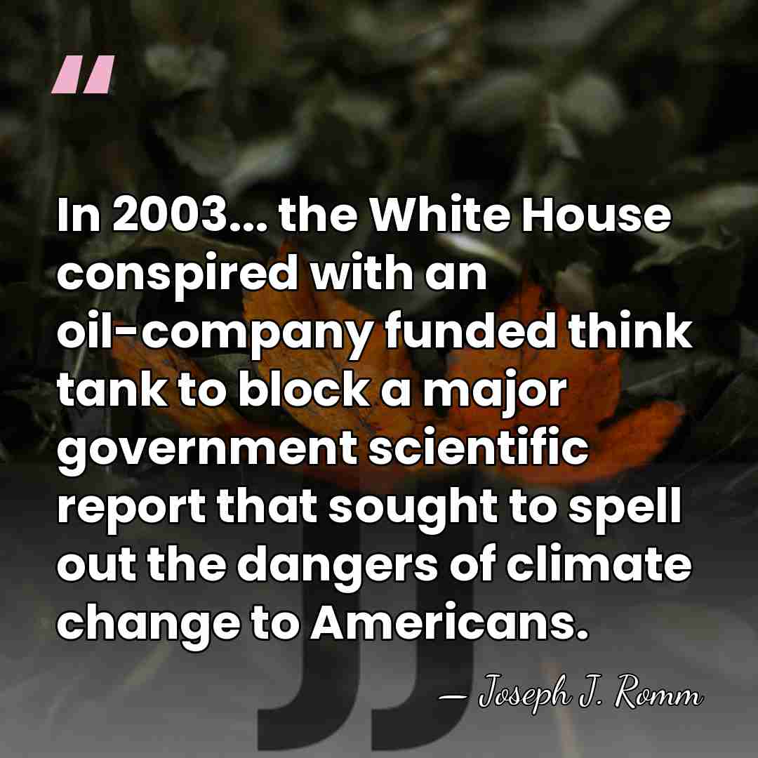 In 2003... the White House conspired with an oil-company funded think tank&hellip; - Joseph J. Romm