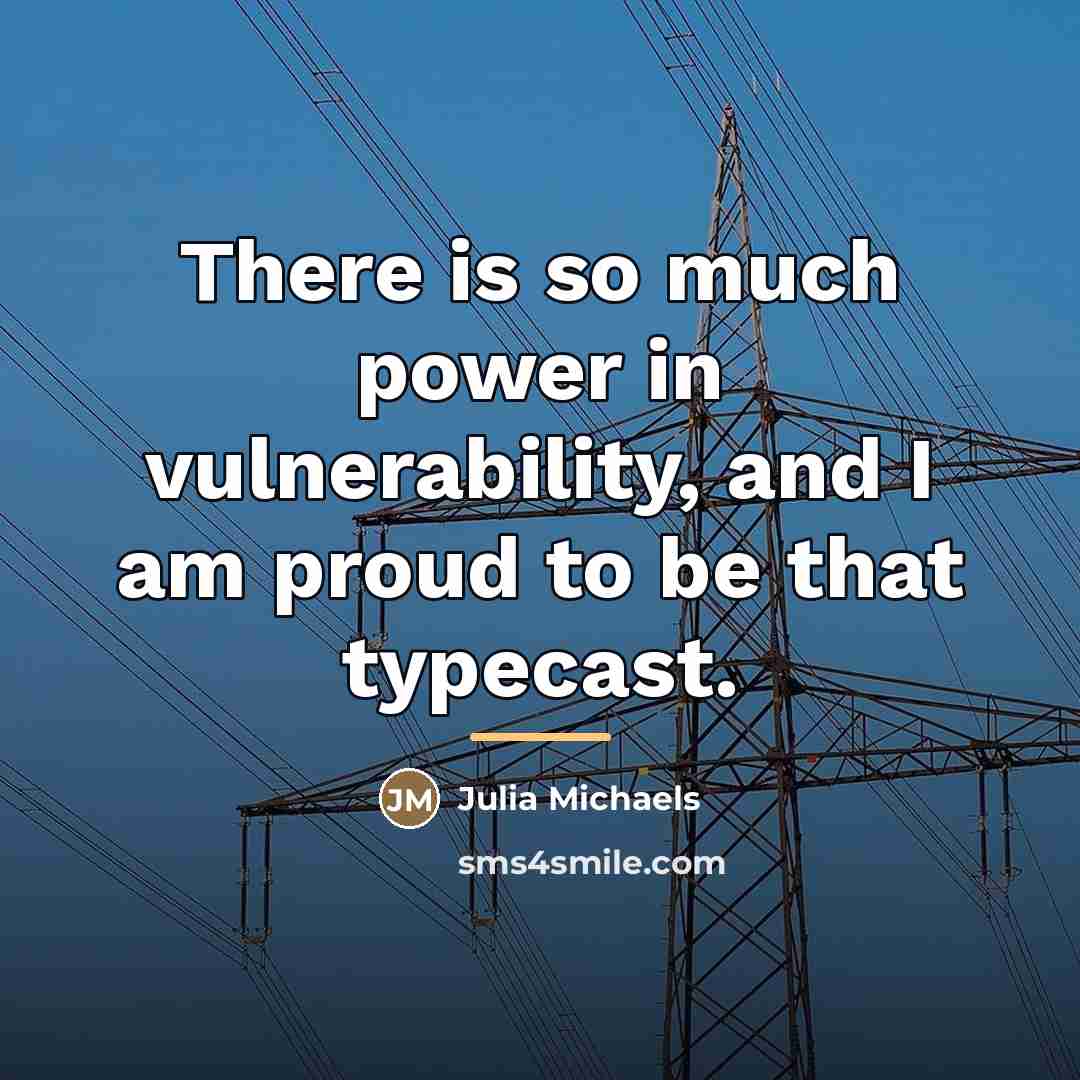 “There is so much power in vulnerability, and I am…” quote by Julia Michaels