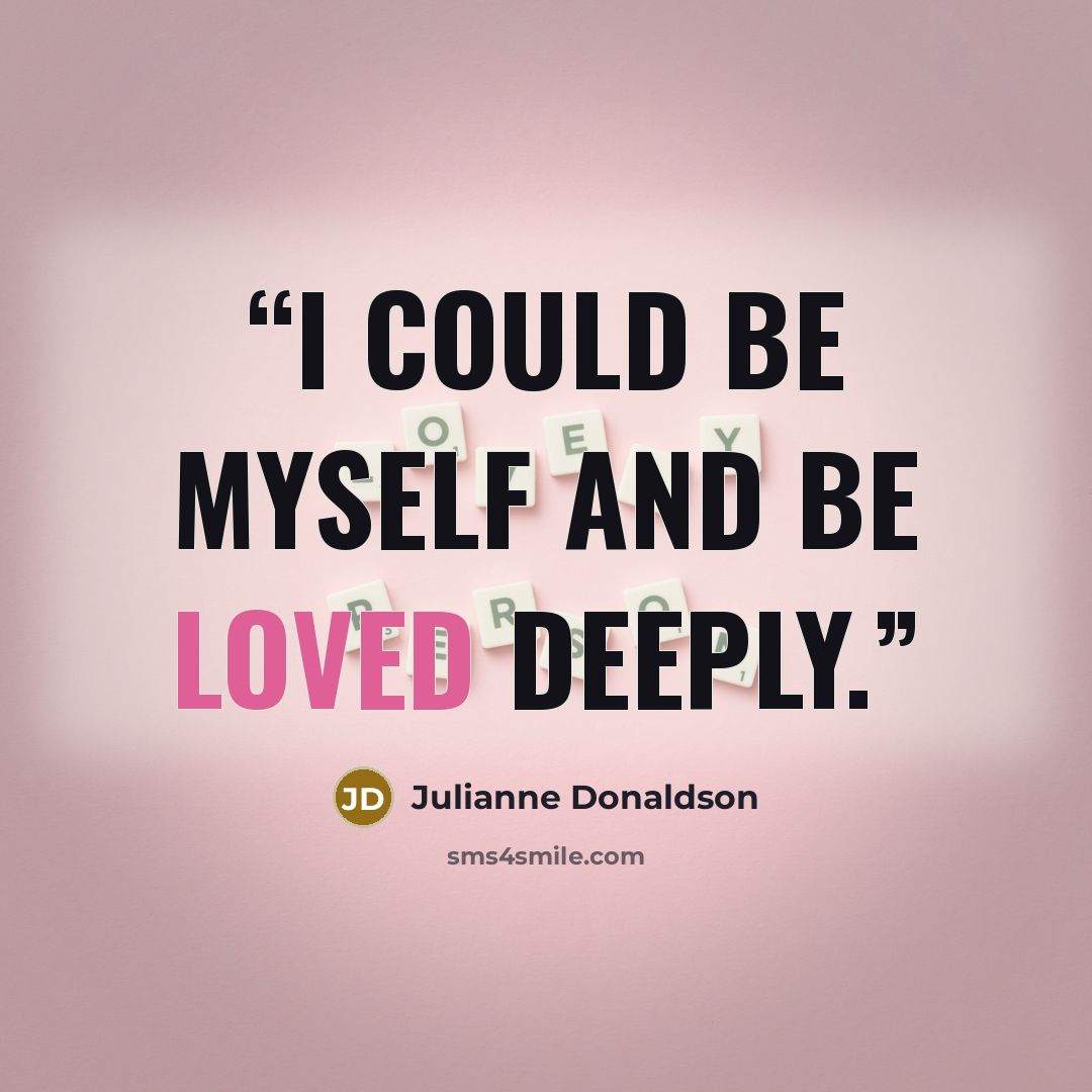 “I could be myself and be loved deeply.” quote by Julianne Donaldson