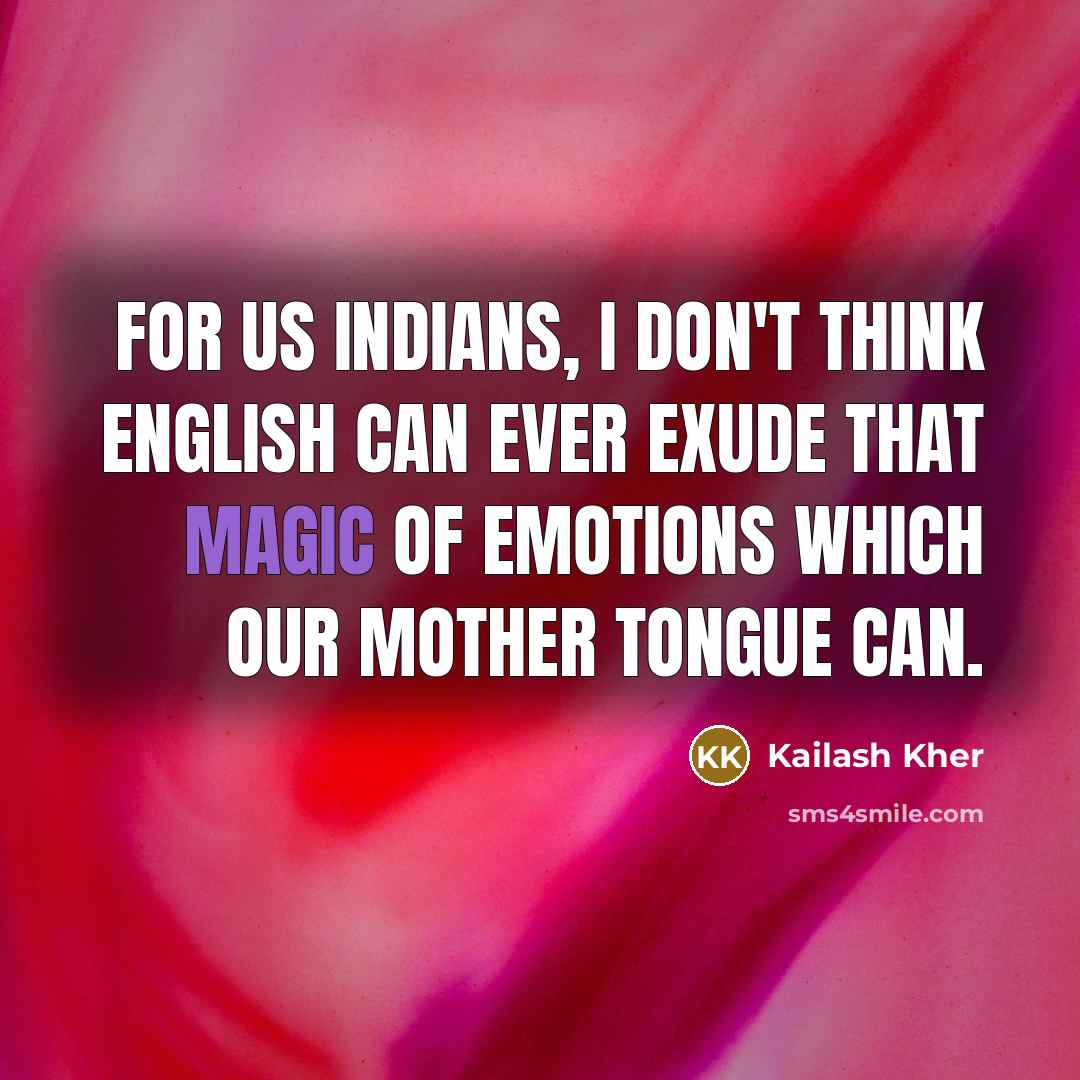 “For us Indians, I don't think English can ever exude…” quote by Kailash Kher