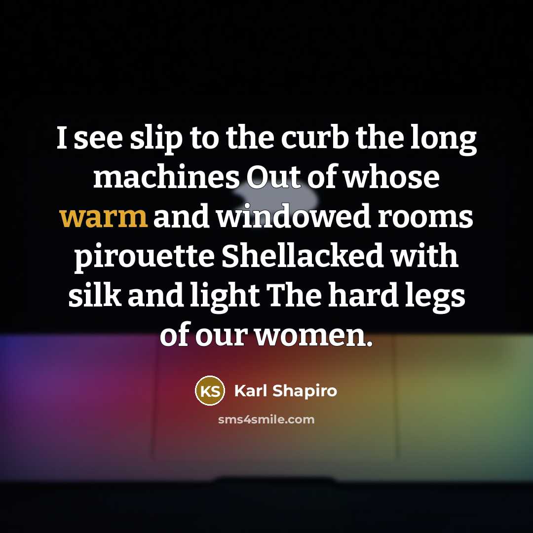 “I see slip to the curb the long machines Out…” quote by Karl Shapiro