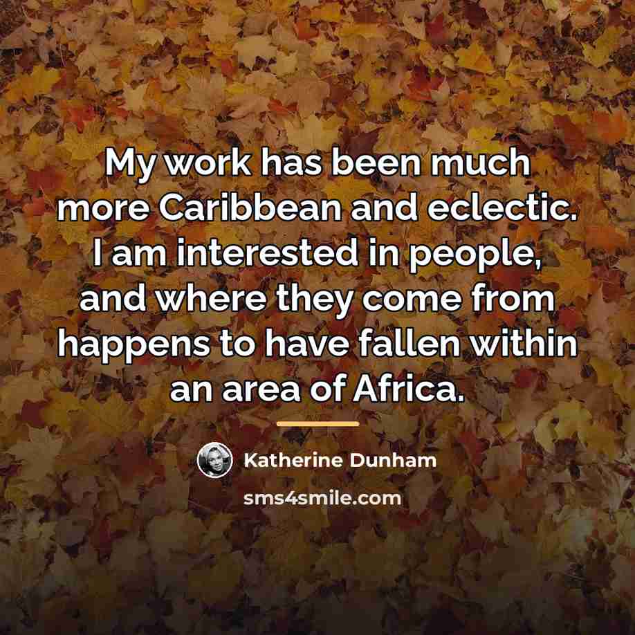 “My work has been much more Caribbean and eclectic. I…” quote by Katherine Dunham