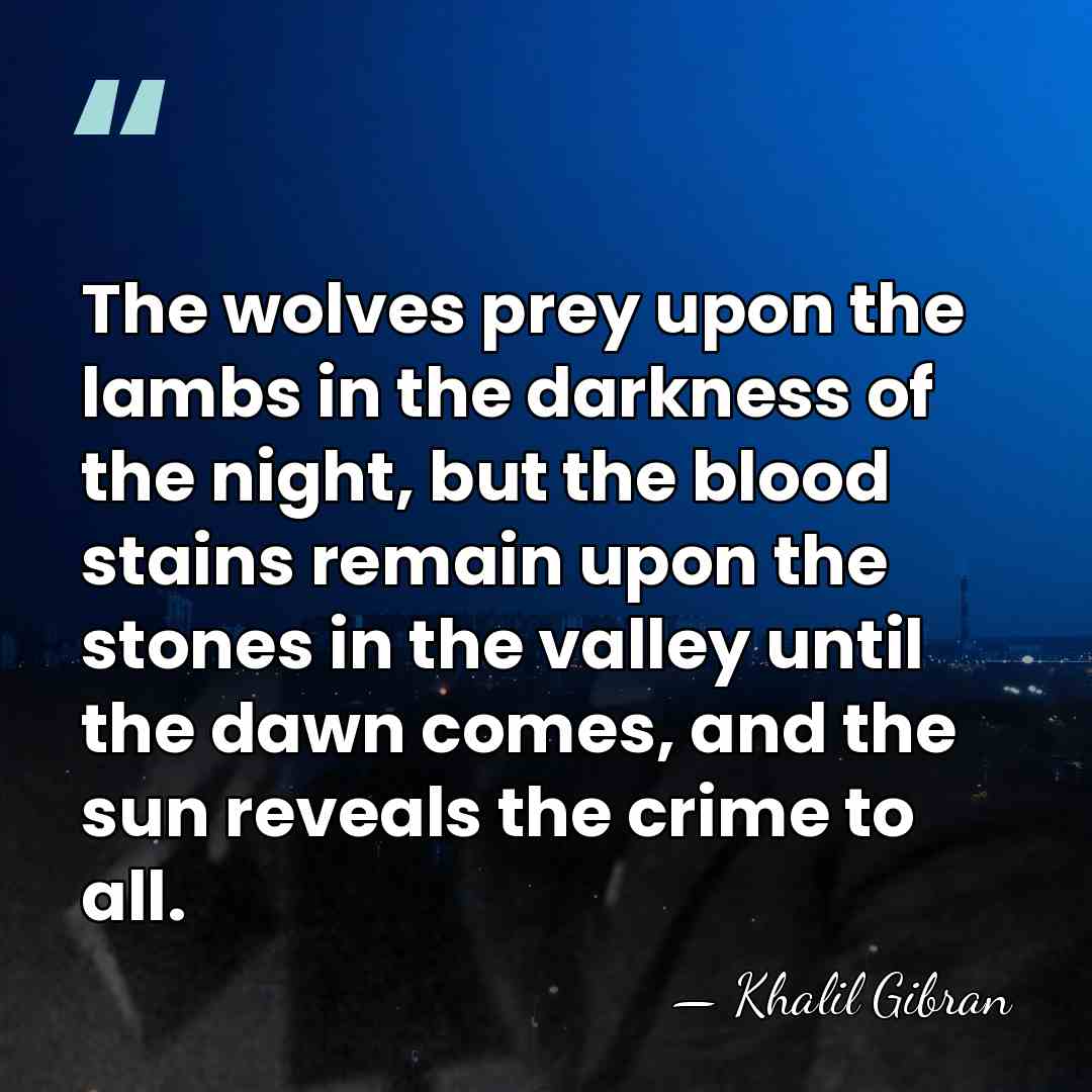 The wolves prey upon the lambs in the darkness of the night,&hellip; - Khalil Gibran